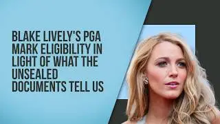 Blake Lively's PGA mark eligibility in light of what the unsealed documents tell us