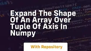 expand the shape of an array over tuple of axis in numpy