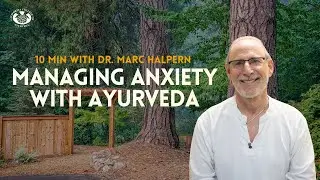 Managing Anxiety with Ayurveda | 10 Minutes with Dr. Marc Halpern