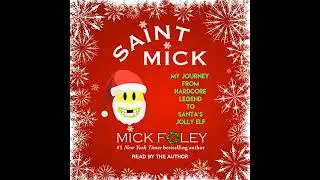 Saint Mick: My Journey From Hardcore Legend to Santa's Jolly Elf by Mick Foley | Full Audiobook