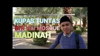 MESJID BIR ALI DI MADINAH SAKRAL BAGI UMRAH/HAJI UMAT ISLAM??? KUPAS TUNTAS PENINGGALAN ISLAM