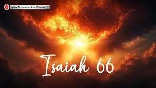 Isaiah 66 - A Prophecy for our time and beyond