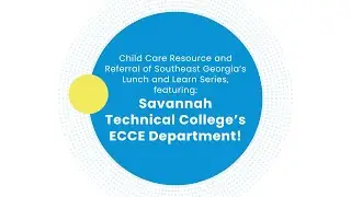 CCR&R Lunch and Learn Series: Savannah Technical College ECCE Department