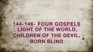 144-146- Four Gospels - Podcast - Light of the World, Children of the Devil, Born Blind