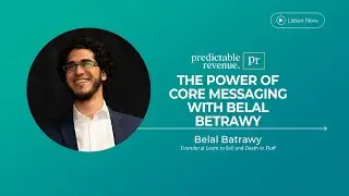 The Power of Core Messaging with Belal Batrawy | Predictable Revenue Podcast