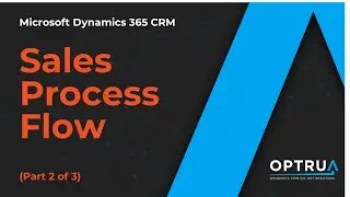 Dynamics 365 CRM Tutorial - Sales Process Flow, Part 2 of 3