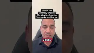 EPISODE 385 &mdash; SYMMETRY OF SOUND. Why Vibration Organizes Structure Before Meaning