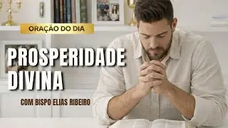ORA&Ccedil;&Atilde;O DO DIA 11 DE JANEIRO - Prosperidade Divina - BISPO ELIAS RIBEIRO