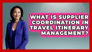 What Is Supplier Coordination In Travel Itinerary Management? - Travel Agents Playbook