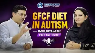 Podcast on GFCF Diet in Autism | Myths, facts and the Right Way to Start | Dr. Atul Madaan