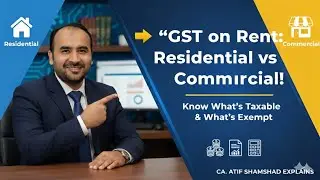 GST on Rent: Residential vs Commercial! &ldquo;Know What&rsquo;s Taxable & What&rsquo;s Exempt. CA. Atif Shamshad
