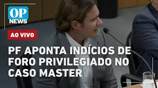 🔴AO VIVO: PF encontra indícios de pessoas com foro envolvidas no caso Master | OP NEWS
