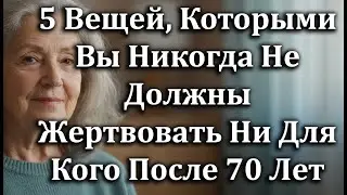 5 Вещей, Которыми Нельзя Жертвовать Ни Для Кого После 70 Лет, Чтобы Оставаться Счастливым И Сильным!
