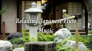 Japanese Flute Music for Relaxing and Meditation