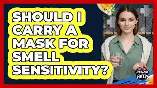 Should I Carry A Mask For Smell Sensitivity?