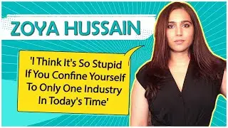 Zoya Hussain: 'I Think It's So Stupid If You Confine Yourself To Only One Industry In Today's Time'