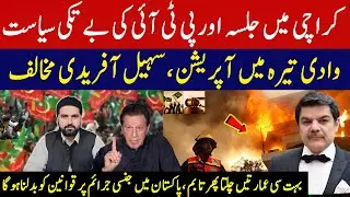 Rally in Karachi & PTI's reckless politics!!! Operation in Tirah Valley, Sohail Afridi opposed. 