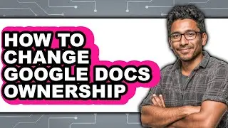 How to Change Google Docs Ownership - Full Guide