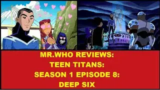 Mr.Who Reviews - Teen Titans - Season 1 Episode 8 - Deep Six