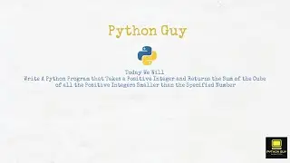 Python Program that Returns the Sum of Cube of all Numbers Smaller than a Given Number | Python Guy