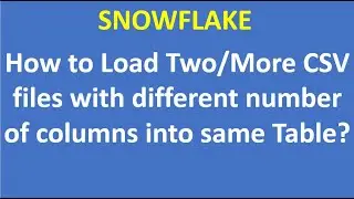 How to Load Two/More CSV files with different number of columns into same Table|Snowflake|VCKLY Tech