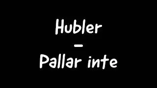 Hubler - Pallar inte