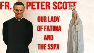 Fr. Peter Scott: Fatima and the SSPX