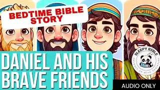 Daniel and His Brave Friends _ Sleepy Bible