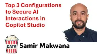 Samir Makwana - Top 3 Configurations to Secure AI Interactions in Copilot Studio #DataPopkorn 2025