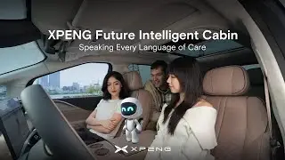 XPENG Future Intelligent Cabin | Speaking Every Language of Care