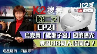 【K2搜尋｜第二季】EP21：烏克蘭「歐洲子宮」國策曝光 戰亂BB同人唔同命？