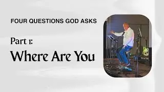 Four Questions God Asks, Part 1-Sermon Only