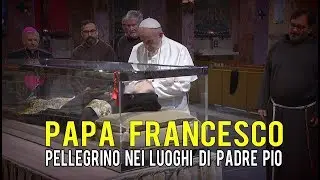 Papa Francesco pellegrino nei luoghi di Padre Pio: PIETRELCINA E SAN GIOVANNI ROTONDO