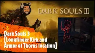 Dark Souls 3 [Longfinger Kirk and Armor of Thorns Set location]