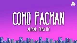 Alem&aacute;n, Gera MX - Como Pacman (Letra/Lyrics)