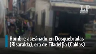 Hombre asesinado en Dosquebradas (Risaralda), era de Filadelfia (Caldas): le metieron cuatro tiros