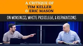 A Critique of Tim Keller and Eric Mason: On Wokeness, White Privilege, & Reparations