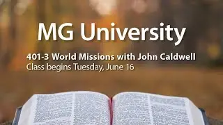 MG University | 401-3 World Missions with John Caldwell: Week 6, 7.21.2020