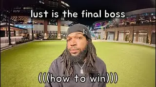 lust is the FINAL BOSS (beat the game not your meat) 