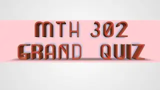 MTH302||Grand Quiz