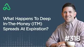 What Happens To Deep In-The-Money (ITM) Spreads At Expiration? [Episode 318]