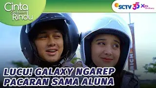Ihiy! Galaxy Ngarep Pacaran Sama Aluna? | Cinta Sedalam Rindu - Episode 4 dan 5