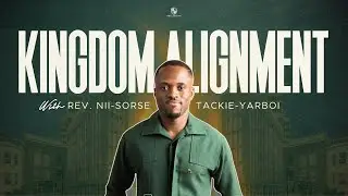 Kingdom Alignment w/ Rev. NII-SORSE TACKIE-YARBOI