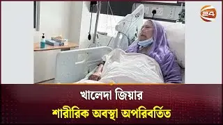 খালেদা জিয়ার শারীরিক অবস্থা অপরিবর্তিত | Khaleda Zia Health Update