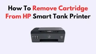 How To Remove Cartridge From HP Smart Tank Printer