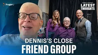 Dennis&rsquo;s Close Friend Group | Dennis Prager's Latest Thoughts | PragerU