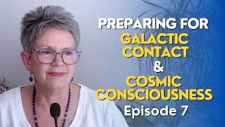 Preparing for Galactic Contact and Shift to Cosmic Consciousness ep 7