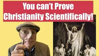 You can't prove Christianity Scientifically