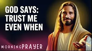 God Says: Trust Me Even When You Don't Understand | Powerful Morning Prayer