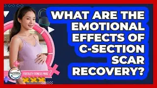 What Are The Emotional Effects Of C-section Scar Recovery? - Fertility Fitness Pro